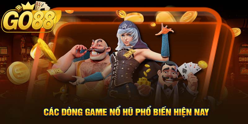 Các Dòng Game Nổ Hũ Phổ Biến Hiện Nay