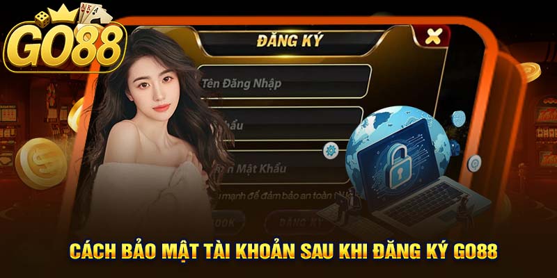 Cách Bảo Mật Tài Khoản Sau Khi Đăng Ký GO88