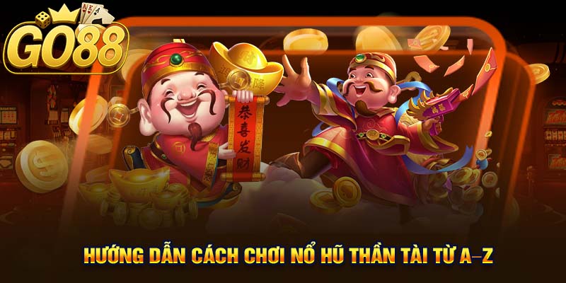 Hướng Dẫn Cách Chơi Nổ Hũ Thần Tài Từ A–Z
