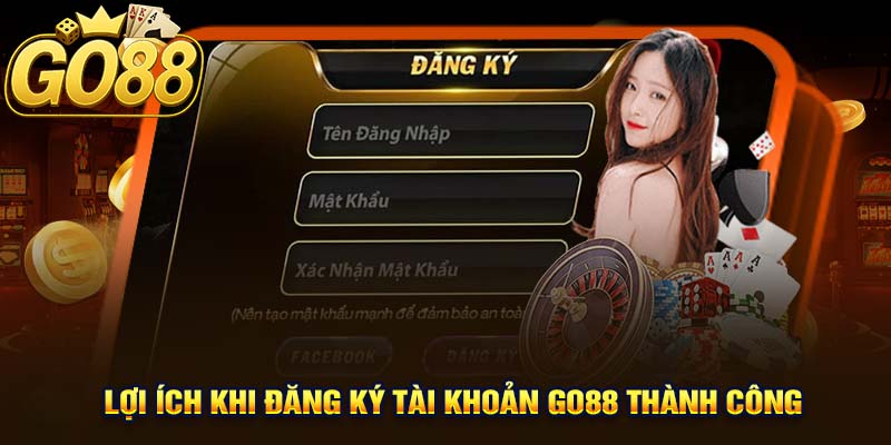 Lợi Ích Khi Đăng Ký Tài Khoản GO88 Thành Công