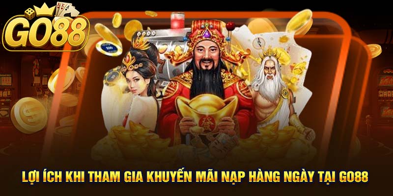 Lợi ích khi tham gia khuyến mãi nạp hàng ngày tại GO88