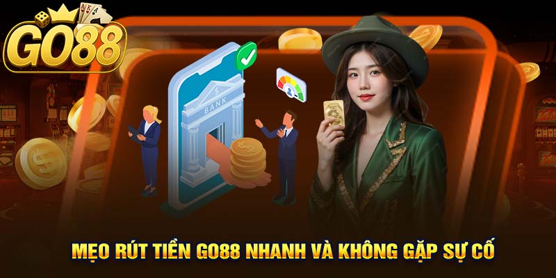 Mẹo Rút Tiền Go88 Nhanh Và Không Gặp Sự Cố