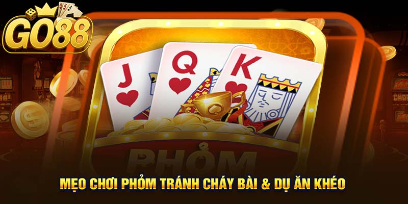 Mẹo Chơi Phỏm Tránh Cháy Bài & Dụ Ăn Khéo