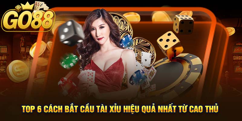 Top 6 Cách Bắt Cầu Tài Xỉu Hiệu Quả Nhất Từ Cao Thủ