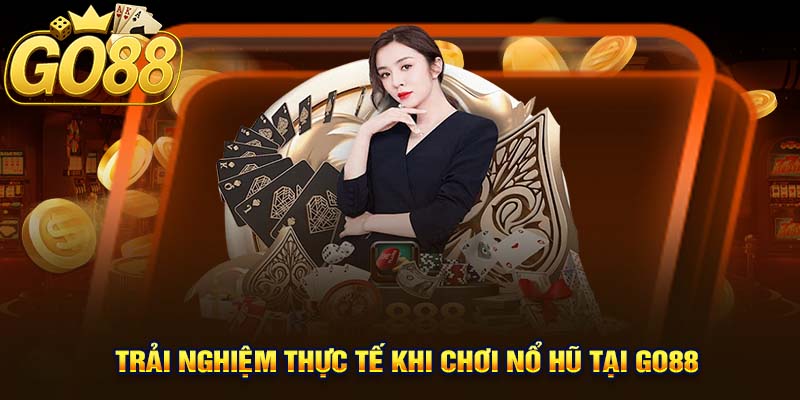 Trải Nghiệm Thực Tế Khi Chơi Nổ Hũ Tại Go88