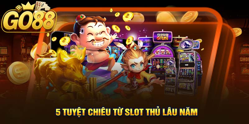 5 Tuyệt Chiêu Từ Slot Thủ Lâu Năm Về Cách Săn Nổ Hũ Hiệu Quả