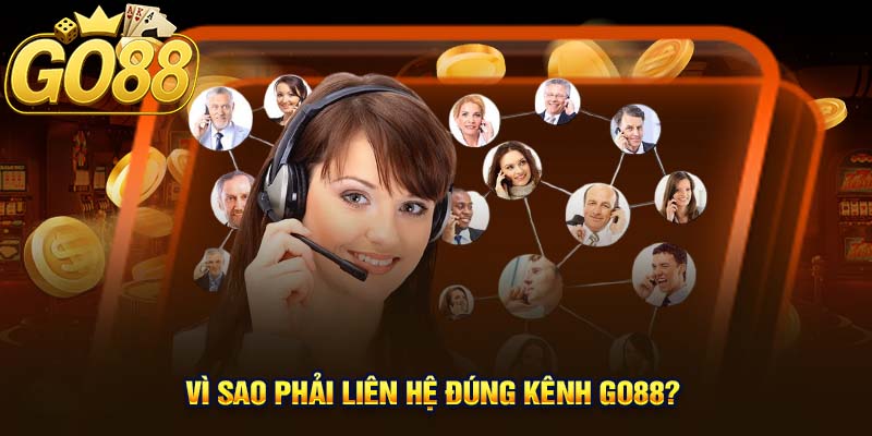 Vì Sao Phải Liên Hệ Đúng Kênh GO88?