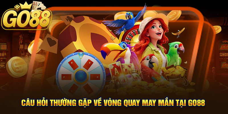 Câu hỏi thường gặp về vòng quay may mắn tại GO88